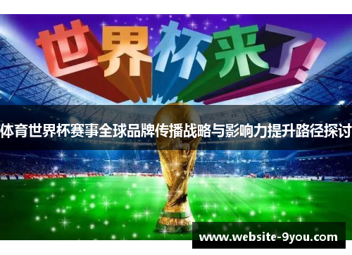 体育世界杯赛事全球品牌传播战略与影响力提升路径探讨