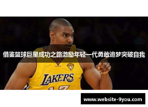 借鉴篮球巨星成功之路激励年轻一代勇敢追梦突破自我
